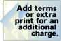 Add terms or extra print for an additional charge